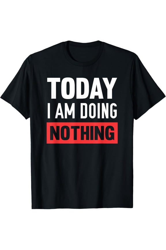 Today I Am Doing Nothing T-Shirt