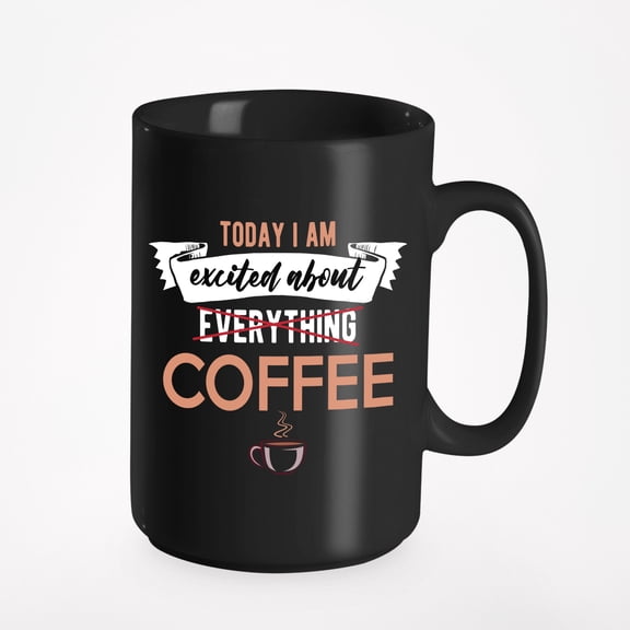 Today I Am Excited About Coffee Quotes Cup, Black 15oz Ceramic Mug