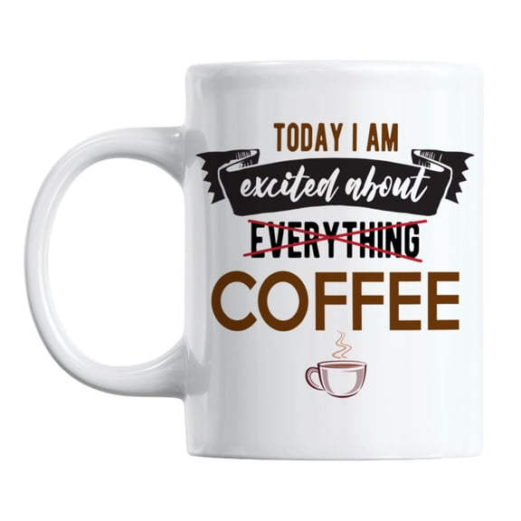 Today I Am Excited About Coffee Quotes White Ceramic Coffee & Tea Mug Cup (11oz)