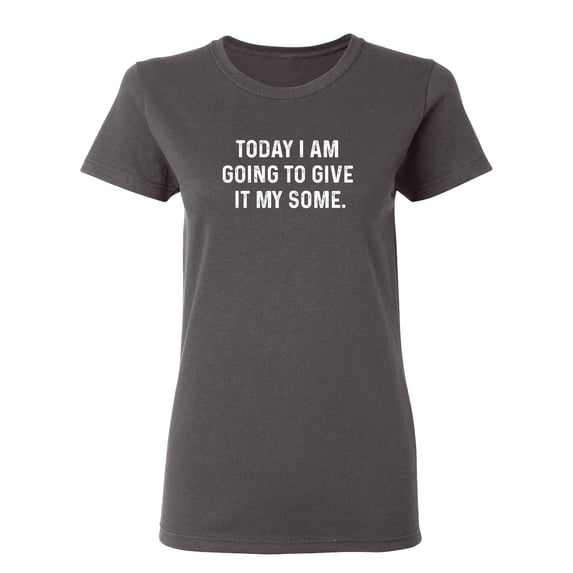 Today I Am Going To Give It My Some Sarcastic Novelty Gift Idea Adult Humor Funny Women's Casual Tees