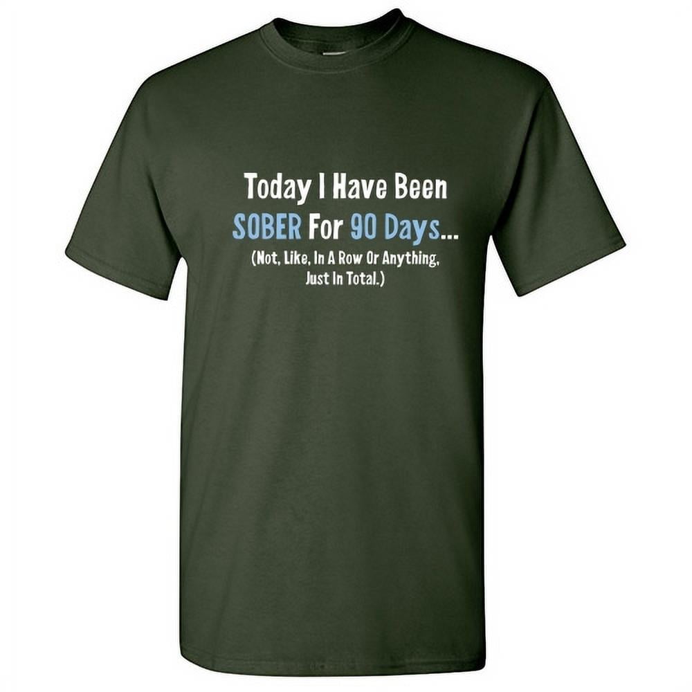 Today I Have Been Sober For 90 Days Sarcastic Saying Tshirt Humor Novelty Graphic Tees Gift For Christmas Vacations Anniversary Holidays Funny Mens T