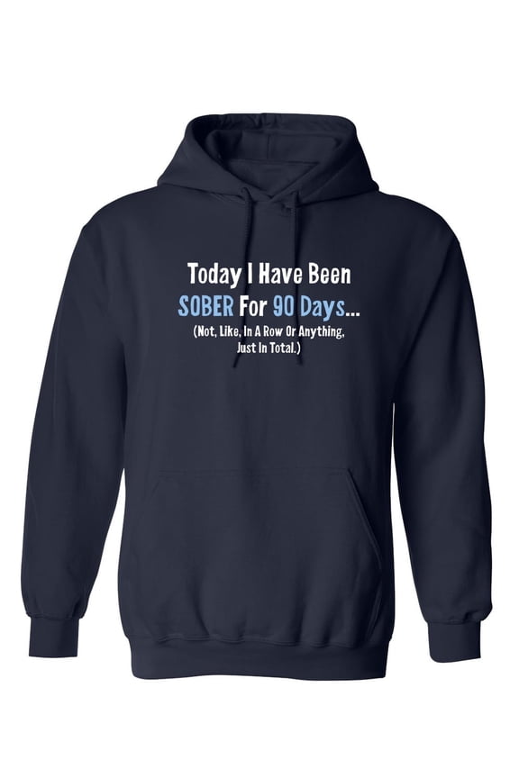 Today I Have Been Sober For 90 days Not Like In A Row Sarcastic Novelty Gift Idea Adult Humor Funny Men's Hoodies