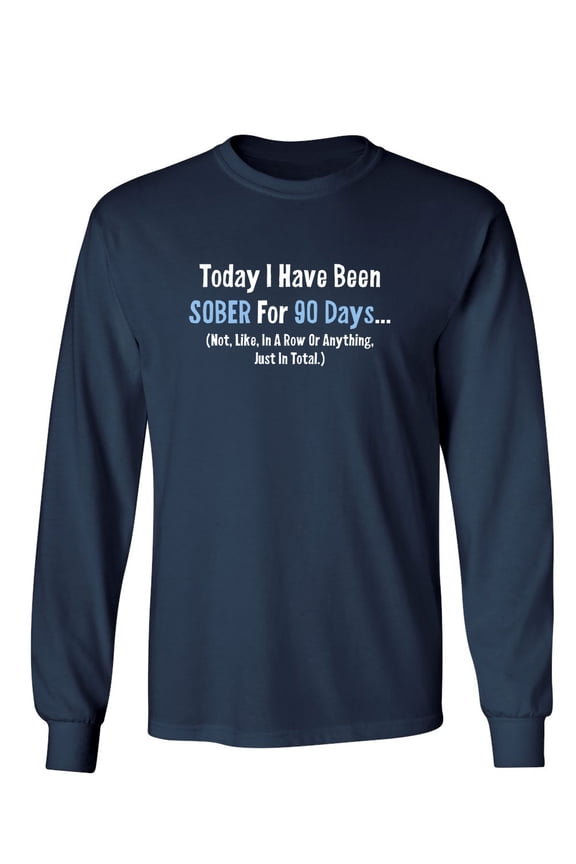 Today I Have Been Sober For 90 days Not Like In A Row Sarcastic Novelty Gift Idea Adult Humor Funny Men's Long Sleeve Shirts