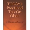 thumbnail image 1 of Today I Practiced TODAY I Practiced This On Oboe: A Musician's Journal, (Paperback), 1 of 1