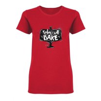 Today I Will Bake Design Shaped T-Shirt Women -Image by Shutterstock, Female Large