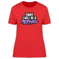thumbnail image 1 of Today I Will Be A Mermaid, Funny T-Shirt Women -Image by Shutterstock, Female Large, 1 of 2