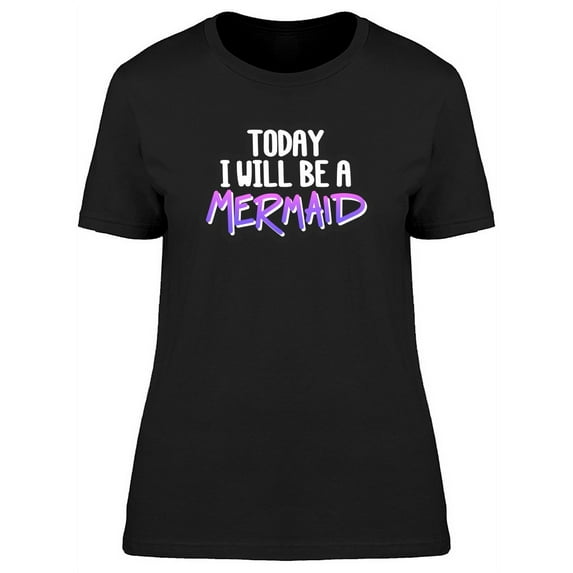 Today I Will Be A Mermaid, Funny T-Shirt Women -Image by Shutterstock, Female Small