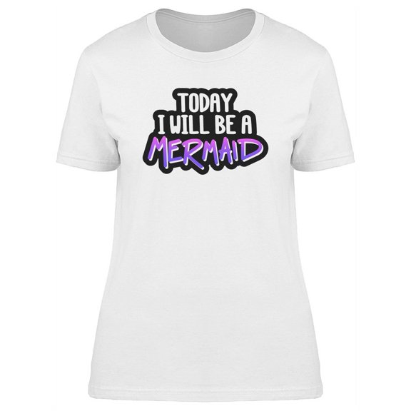 Today I Will Be A Mermaid, Funny T-Shirt Women -Image by Shutterstock, Female XX-Large