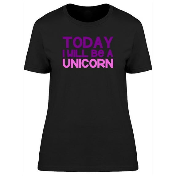 Today I Will Be A Unicorn, Cool T-Shirt Women -Image by Shutterstock, Female x-Large