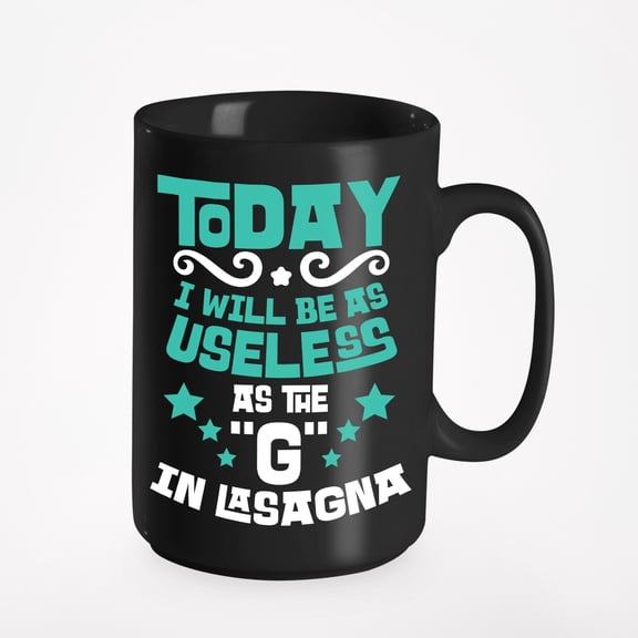 Today I Will Be As Useless As The "G" In Lasagna. Funny Humor Quotes, Black 15oz Ceramic Mug