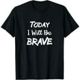 thumbnail image 1 of Today I Will Be Brave Inspire Encouraging T-Shirt, 1 of 3