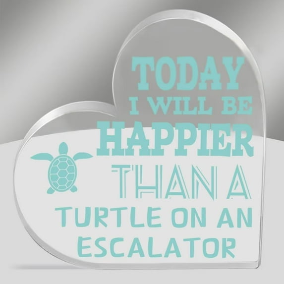 Today I Will Be Happier Than A Turtle On An Escalator Acrylic Heart Keepsake Desk Decor Sign Funny Tabletop Sign for Home Office Decor Friends Christmas Birthday Gifts 6x6 Inch
