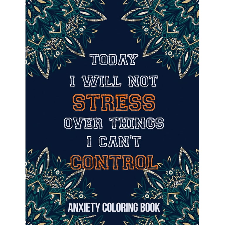 Today I Will Not Stress Over Things I Can't Control Anxiety Coloring Book: A Scripture Coloring Book for Adults & Teens, Relaxing & Creative Art Activities on High-Quality Extra-Thick Perforated Paper That Resists Bleed Through [Book]