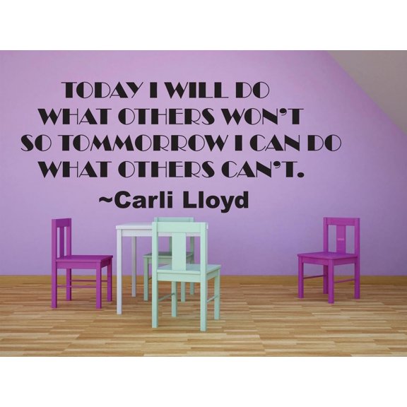 Today I Will Do What Others Wont So Tomorrow I Can Do What Others Cant. Carli Lloyd Sports Motivation Life Quote Custom Wall Decal Vinyl Sticker 12 Inches X 18 Inches