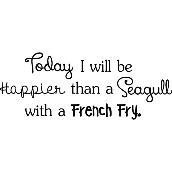 Today I Will be Happier Than a Seagull with a French Fry Ocean Heart Faith Love Vinyl Wall Decal Quote Art Saying Lettering Stencil Art