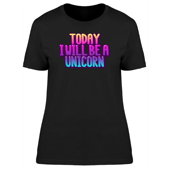 Today I'll Be A Unicorn Colorful T-Shirt Women -Image by Shutterstock, Female x-Large