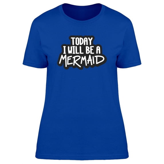Today Ill Be A Mermaid, Funny T-Shirt Women -Image by Shutterstock, Female Medium