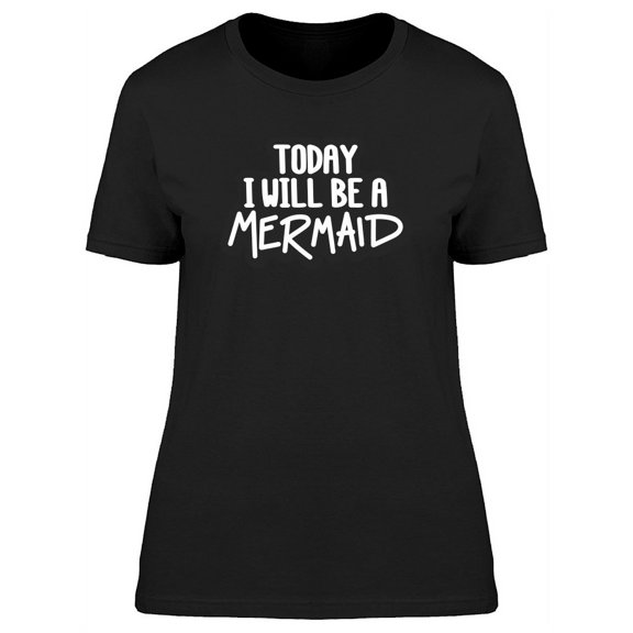 Today Ill Be A Mermaid, Funny T-Shirt Women -Image by Shutterstock, Female x-Large