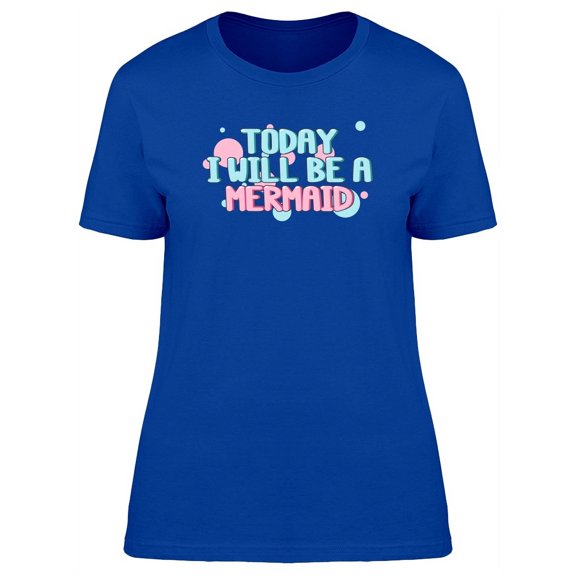 Today Ill Be A Mermaid, Quote T-Shirt Women -Image by Shutterstock, Female Small
