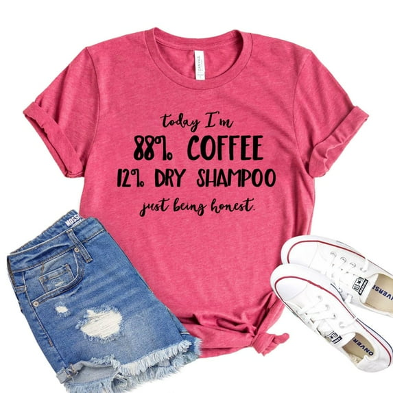 Today Im 88 Percent Coffee Shirt Dry Shampoo Tshirt Caffeine Lover Gift Women's Mom Life T-shirt But First Coffee Shirts