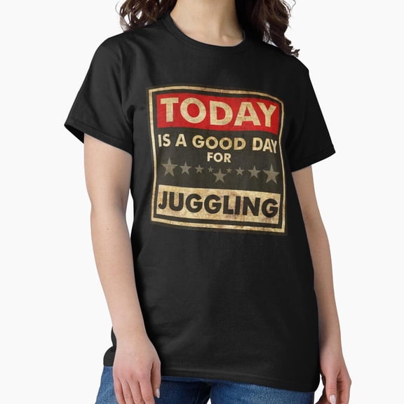 Today Is A Good Day For Juggling H4478, for Unisex – Extended Sizes Up to 5XL