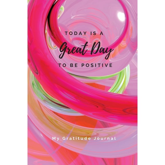 Today Is A Great Day To Be Positive Lined Notebook: My Gratitude Journal, (Paperback)