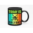 thumbnail image 1 of Today Is Golf Day with a Ball & Clubs, Golf Player, Golfing or Golfer, Black 11oz Ceramic Mug, 1 of 5