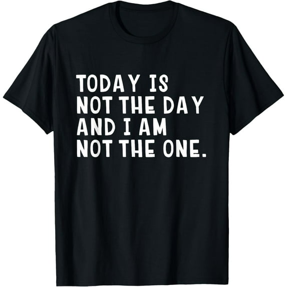 Today Is Not The Day and I Am Not The One Funny T Shirt T-Shirt