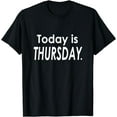 thumbnail image 1 of Today Is THURSDAY T-Shirt Day of the Week Tee, 1 of 3