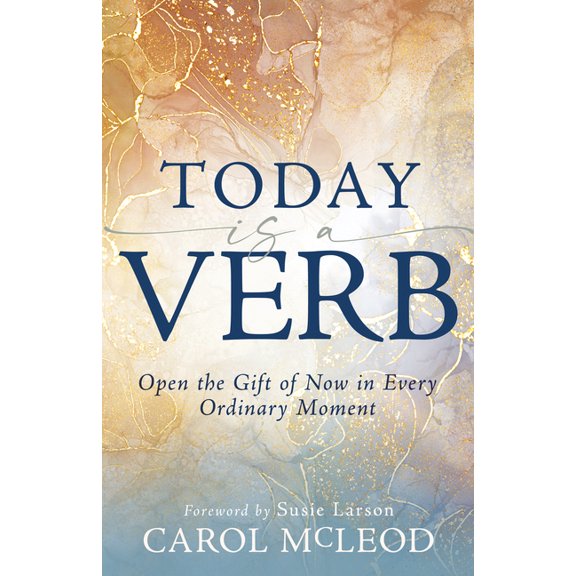 Today Is a Verb: Open the Gift of Now in Every Ordinary Moment, (Paperback)