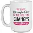 thumbnail image 1 of Today Is the One That Changes Everything Motivational Coffee & Tea Mug (15oz), 1 of 1