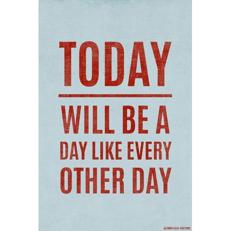 Today Will Be A Day Like Every Other Day Demotivational Poster Print