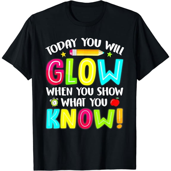 Today You Will Glow Funny Test Testing Day Teacher T-Shirt