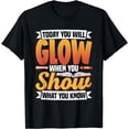 Today you will glow when you show what you know test day t shirt