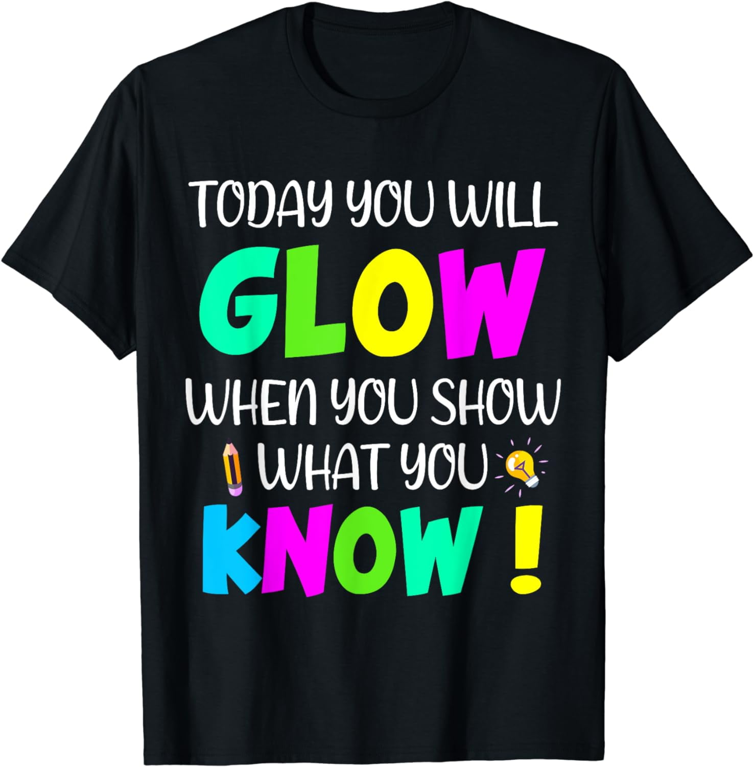 Today You Will Glow When You Show What You Know Test Day TShirt