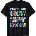thumbnail image 1 of Today You Will Glow When You Show What You Knowfor Test Day T-Shirt, 1 of 4