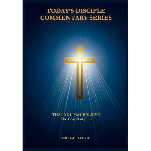 Today's Disciple Commentaries That You May Believe: The Gospel of John, Book 1, (Paperback)
