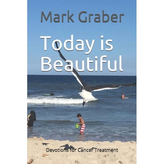 Today is Beautiful: Devotions for Cancer Treatment Paperback Mark Graber