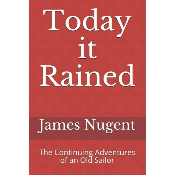 Today it Rained: The Continuing Adventures of an Old Sailor