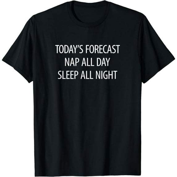 Today's Forecast - Nap All Day - Sleep All Night - T-Shirt