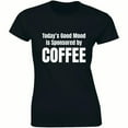 thumbnail image 1 of Today's Good Mood Is Sponsored By Coffee - Funny Humour Gift Women's Tee Shirt, 1 of 4