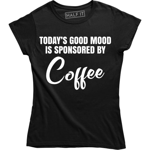 Today's Good Mood Is Sponsored By Coffee - Funny humour gift Women's T-Shirt