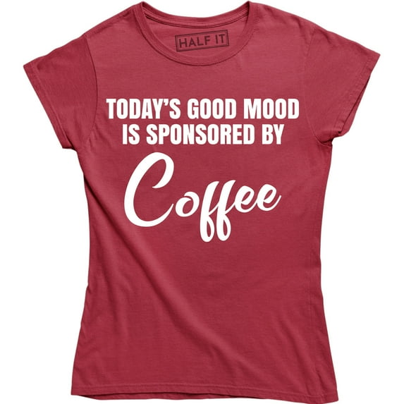 Today's Good Mood Is Sponsored By Coffee - Funny humour gift Women's T-Shirt