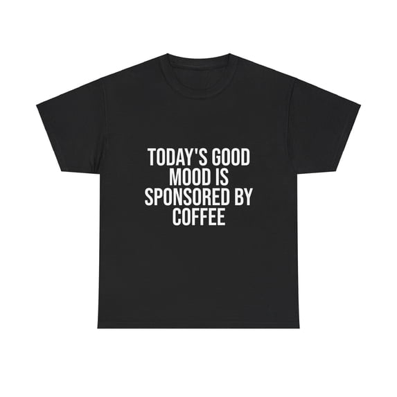Today's Good Mood Is Sponsored By Coffee