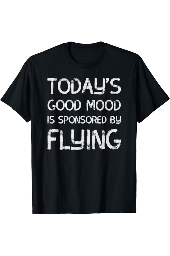 Today's Good Mood Is Sponsored By Flying Pilot T-shirt