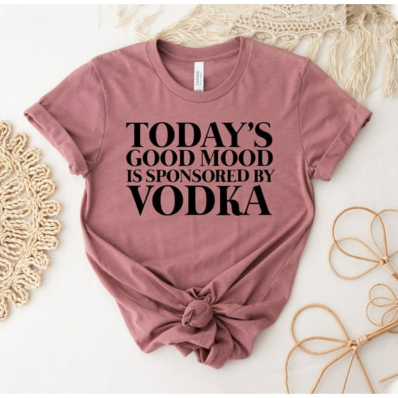 Today's Good Mood Is Sponsored By Vodka T-shirt Alcohol Shirt Humorous Gift Party Tee Drinking Top Mexico Shirts Tequila May Contain