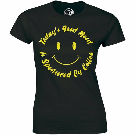 Today's Good Mood is Sponsored by Coffee Women's Funny Coffee Lover Tee Shirt