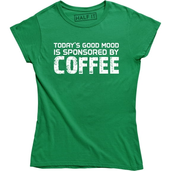 Today's Good Mood is Sponsored by Coffee Women's Funny Slogan Lover T-Shirt