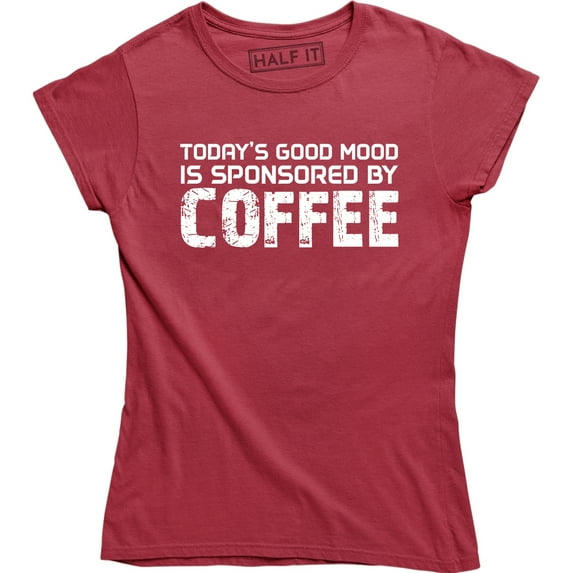 Today's Good Mood is Sponsored by Coffee Women's Funny Slogan Lover T-Shirt