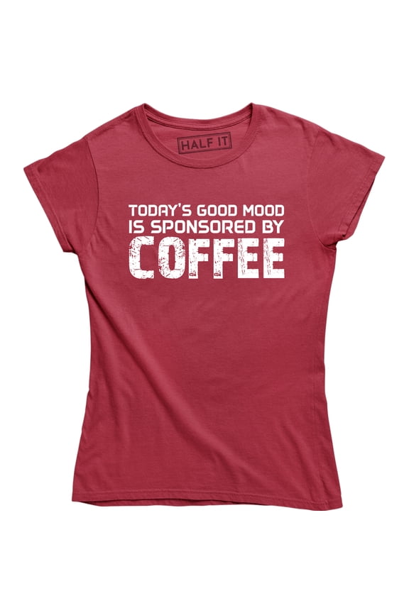 Today's Good Mood is Sponsored by Coffee Women's Funny Slogan Lover T-Shirt